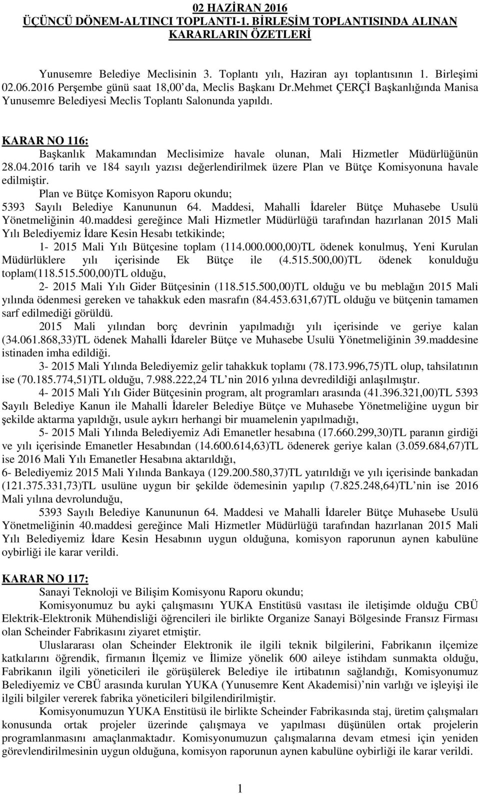 KARAR NO 116: Başkanlık Makamından Meclisimize havale olunan, Mali Hizmetler Müdürlüğünün 28.04.2016 tarih ve 184 sayılı yazısı değerlendirilmek üzere Plan ve Bütçe Komisyonuna havale edilmiştir.