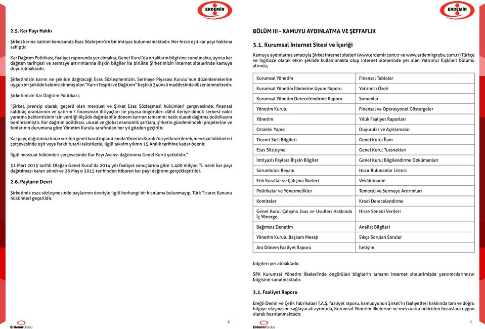 Şirketimizin internet sitelerinde kamuya duyurulmaktadır. BÖLÜM III - KAMUYU AYDINLATMA VE ŞEFFAFLIK 3.1. Kurumsal İnternet Sitesi ve İçeriği Kamuyu aydınlatma amacıyla Şirket internet siteleri (www.