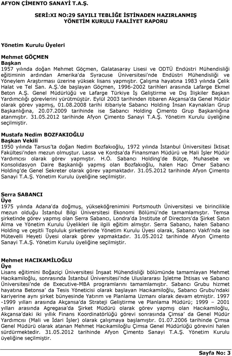 Ş. Genel Müdürlüğü ve Lafarge Türkiye İş Geliştirme ve Dış İlişkiler Başkan Yardımcılığı görevlerini yürütmüştür. Eylül 2003 tarihinden itibaren Akçansa da Genel Müdür olarak görev yapmış, 01.08.