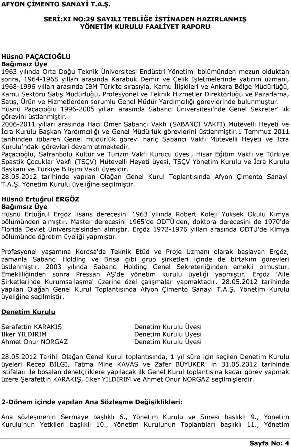 Ürün ve Hizmetlerden sorumlu Genel Müdür Yardımcılığı görevlerinde bulunmuştur. Hüsnü Paçacıoğlu 1996-2005 yılları arasında Sabancı Üniversitesi nde Genel Sekreter lik görevini üstlenmiştir.