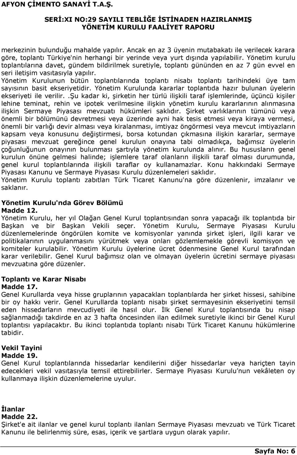 Yönetim Kurulunun bütün toplantılarında toplantı nisabı toplantı tarihindeki üye tam sayısının basit ekseriyetidir. Yönetim Kurulunda kararlar toplantıda hazır bulunan üyelerin ekseriyeti ile verilir.