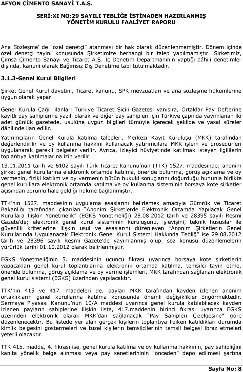 3-Genel Kurul Bilgileri Şirket Genel Kurul davetini, Ticaret kanunu, SPK mevzuatları ve ana sözleşme hükümlerine uygun olarak yapar.