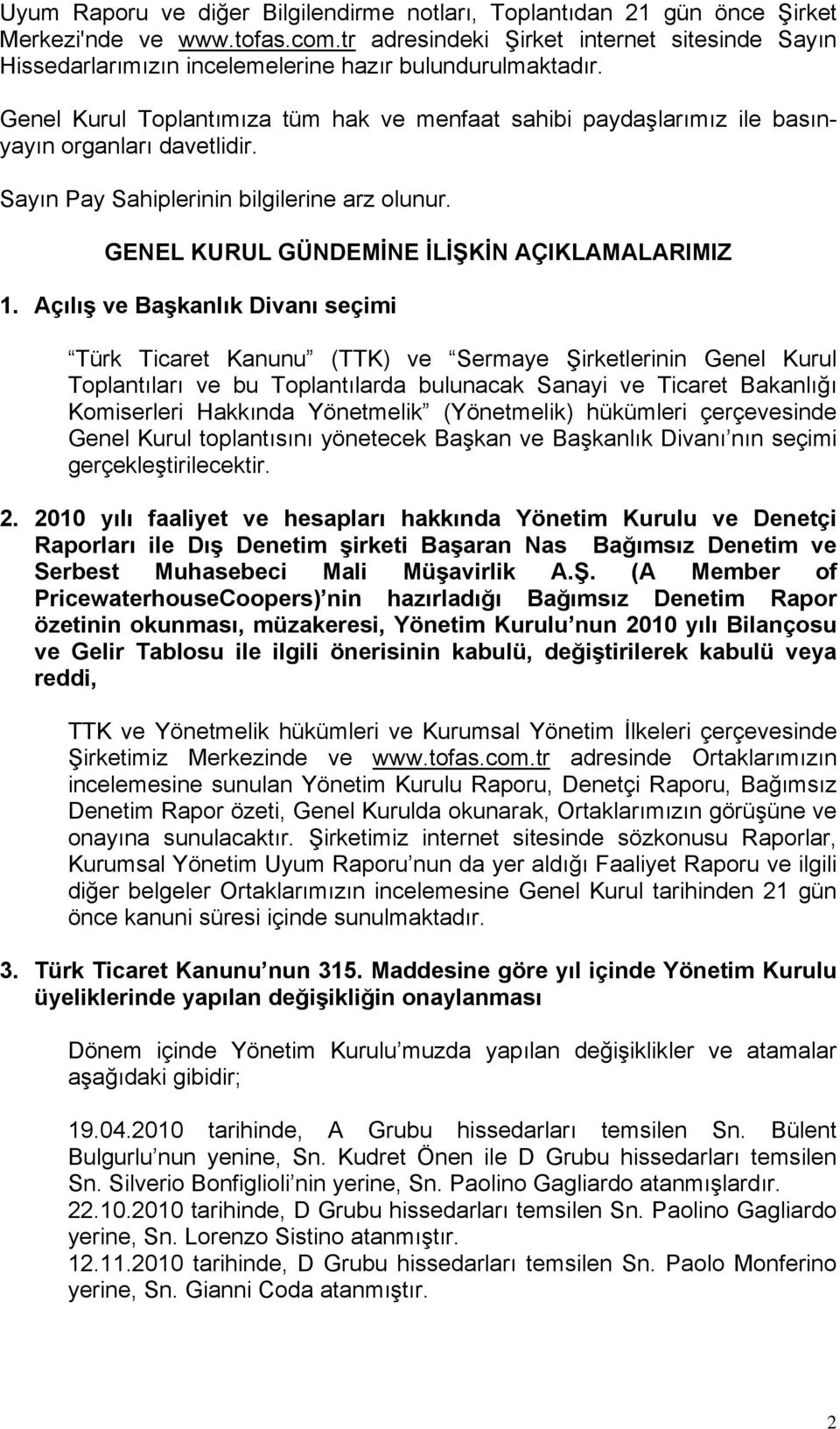 Genel Kurul Toplantımıza tüm hak ve menfaat sahibi paydaşlarımız ile basınyayın organları davetlidir. Sayın Pay Sahiplerinin bilgilerine arz olunur. GENEL KURUL GÜNDEMİNE İLİŞKİN AÇIKLAMALARIMIZ 1.