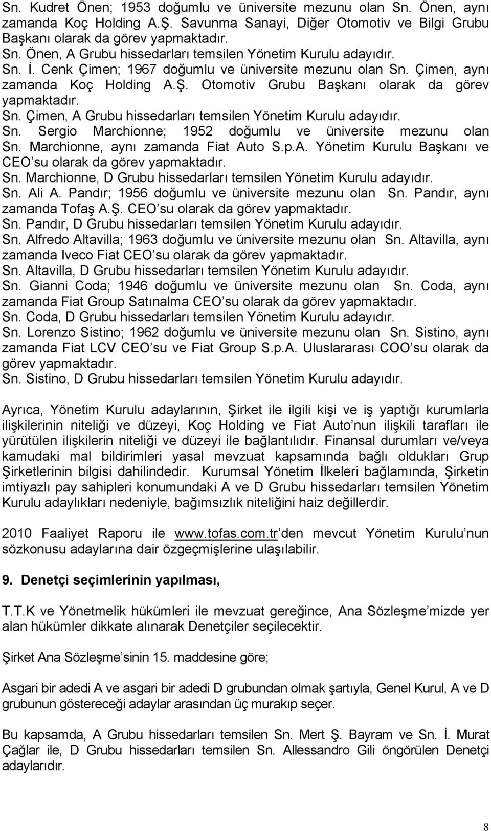 Sn. Sergio Marchionne; 1952 doğumlu ve üniversite mezunu olan Sn. Marchionne, aynı zamanda Fiat Auto S.p.A. Yönetim Kurulu Başkanı ve CEO su olarak da görev yapmaktadır. Sn. Marchionne, D Grubu hissedarları temsilen Yönetim Kurulu adayıdır.