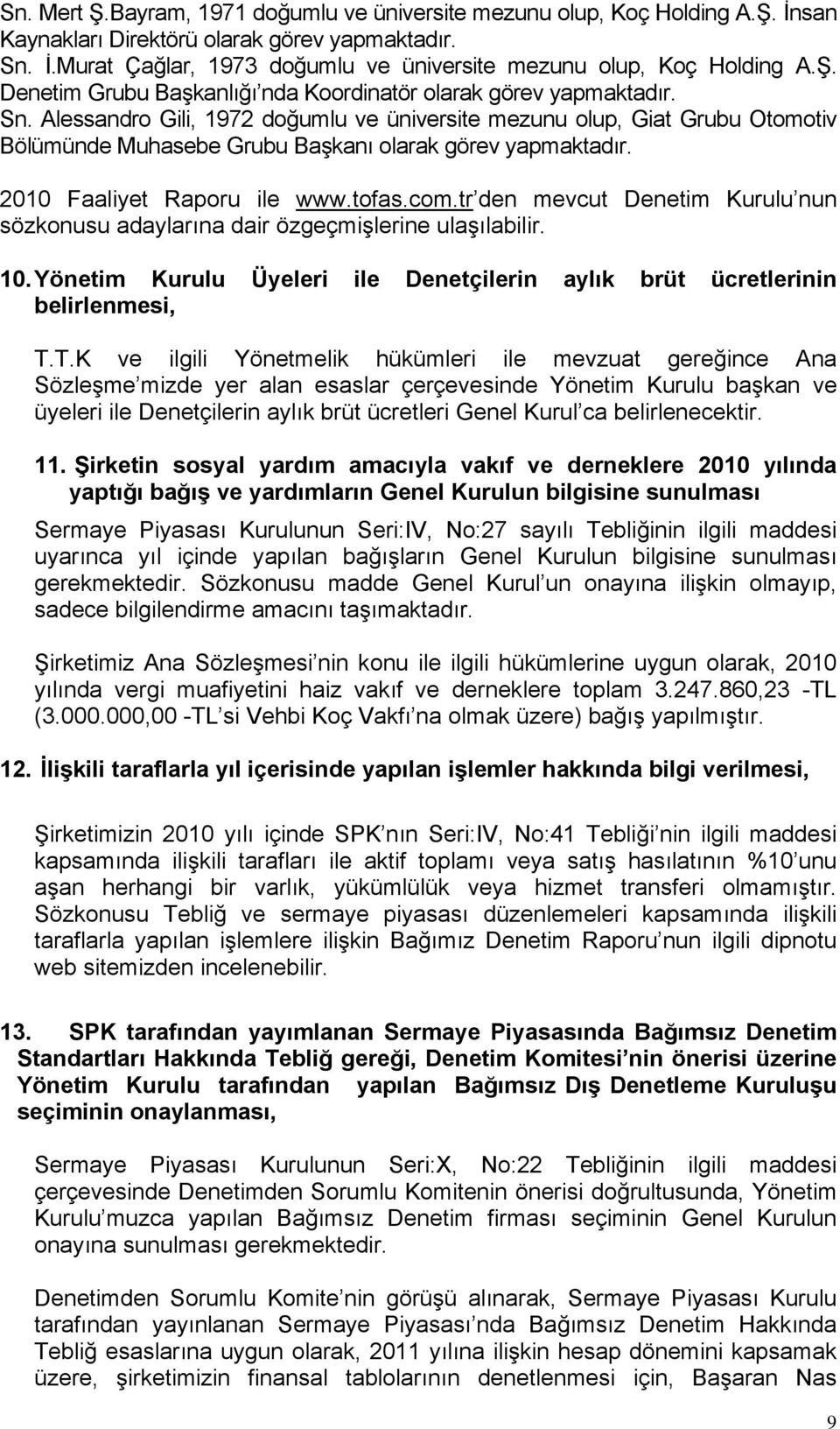 Alessandro Gili, 1972 doğumlu ve üniversite mezunu olup, Giat Grubu Otomotiv Bölümünde Muhasebe Grubu Başkanı olarak görev yapmaktadır. 2010 Faaliyet Raporu ile www.tofas.com.