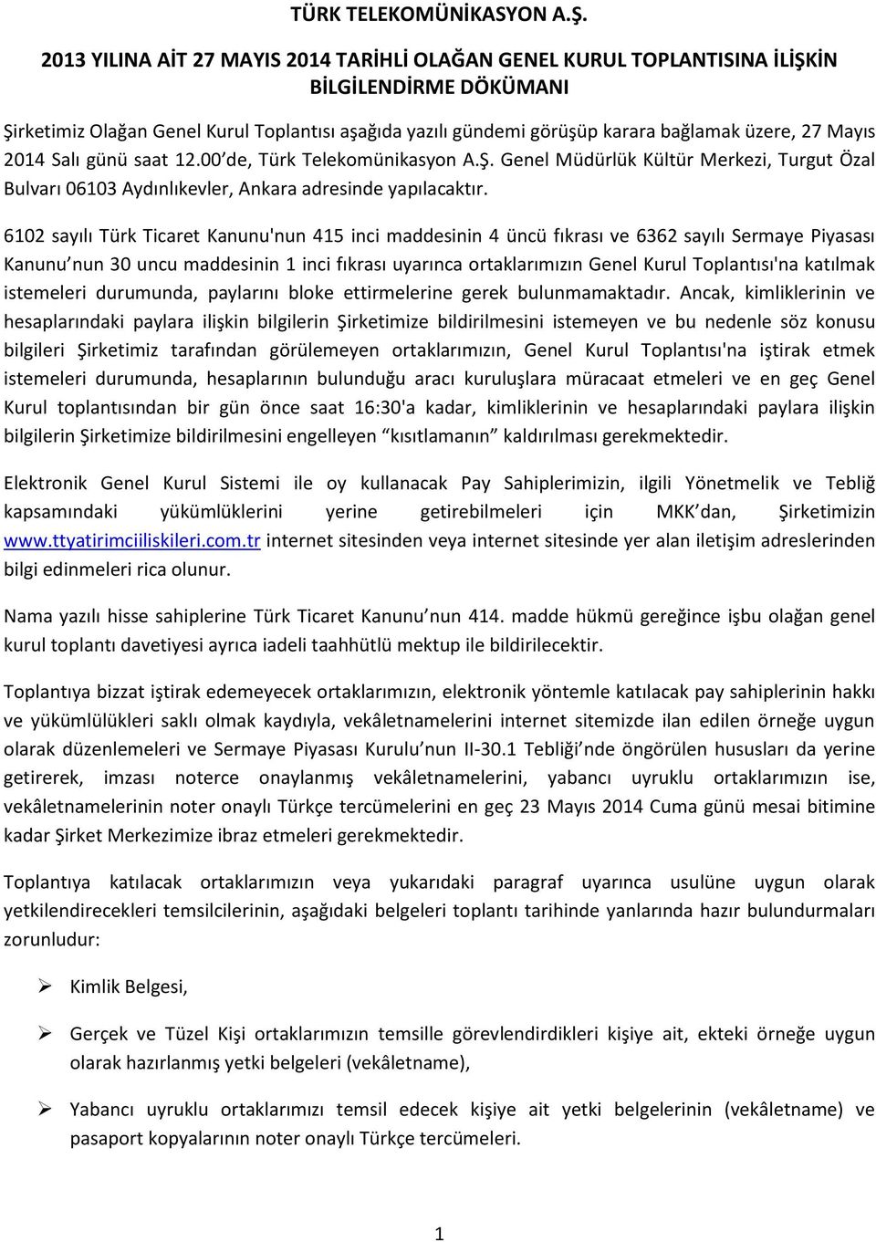 Mayıs 2014 Salı günü saat 12.00 de, Türk Telekomünikasyon A.Ş. Genel Müdürlük Kültür Merkezi, Turgut Özal Bulvarı 06103 Aydınlıkevler, Ankara adresinde yapılacaktır.