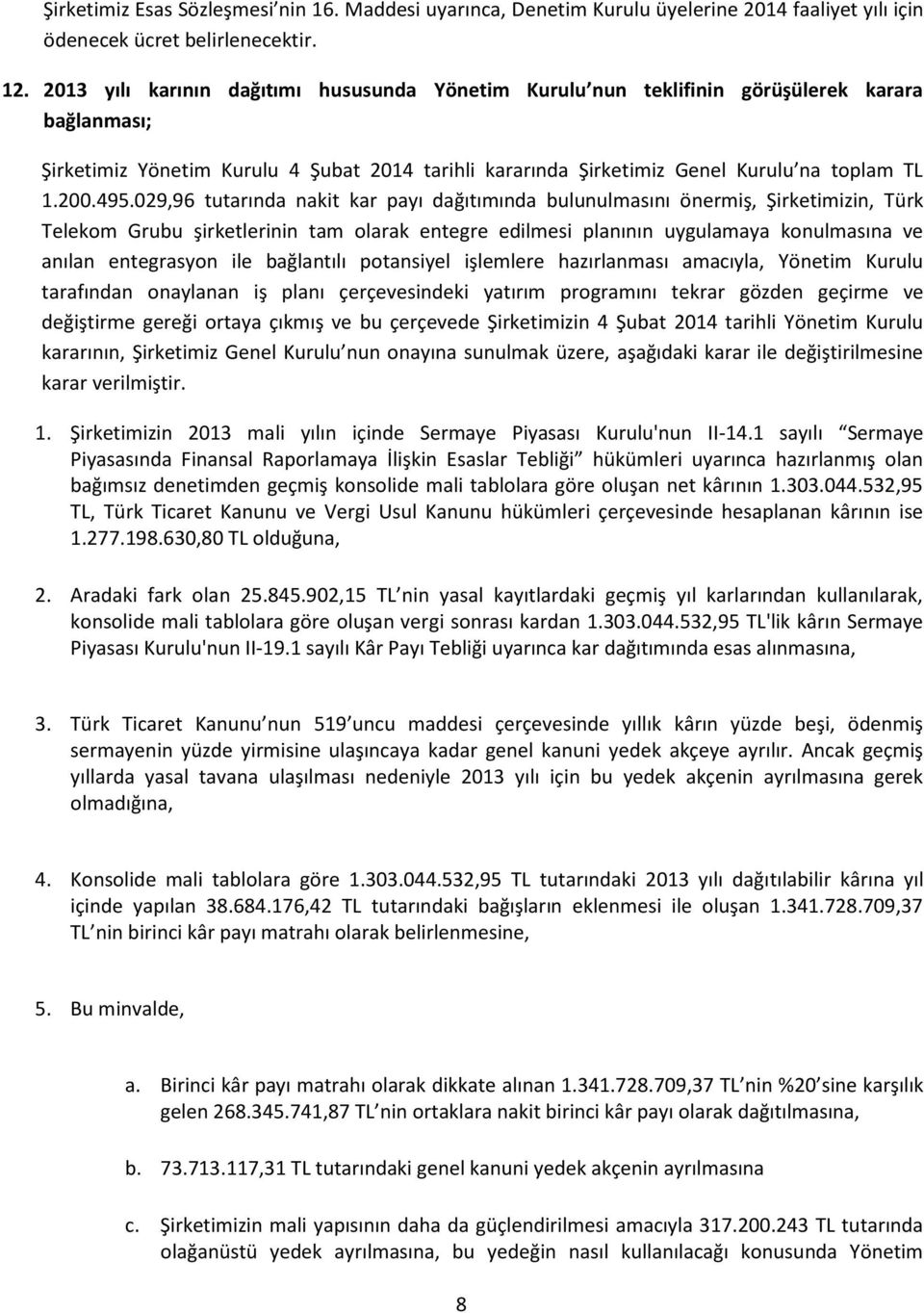 495.029,96 tutarında nakit kar payı dağıtımında bulunulmasını önermiş, Şirketimizin, Türk Telekom Grubu şirketlerinin tam olarak entegre edilmesi planının uygulamaya konulmasına ve anılan entegrasyon