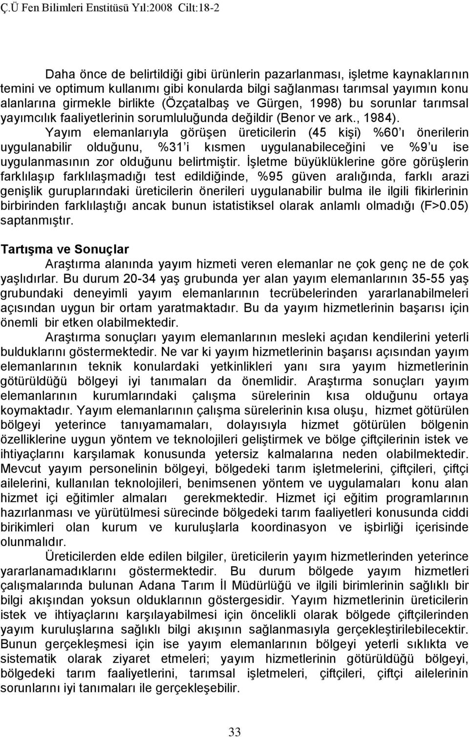 Yayım elemanlarıyla görüşen üreticilerin (45 kişi) %60 ı önerilerin uygulanabilir olduğunu, %31 i kısmen uygulanabileceğini ve %9 u ise uygulanmasının zor olduğunu belirtmiştir.