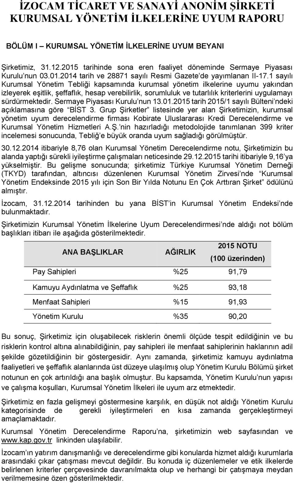 1 sayılı Kurumsal Yönetim Tebliği kapsamında kurumsal yönetim ilkelerine uyumu yakından izleyerek eşitlik, şeffaflık, hesap verebilirlik, sorumluluk ve tutarlılık kriterlerini uygulamayı