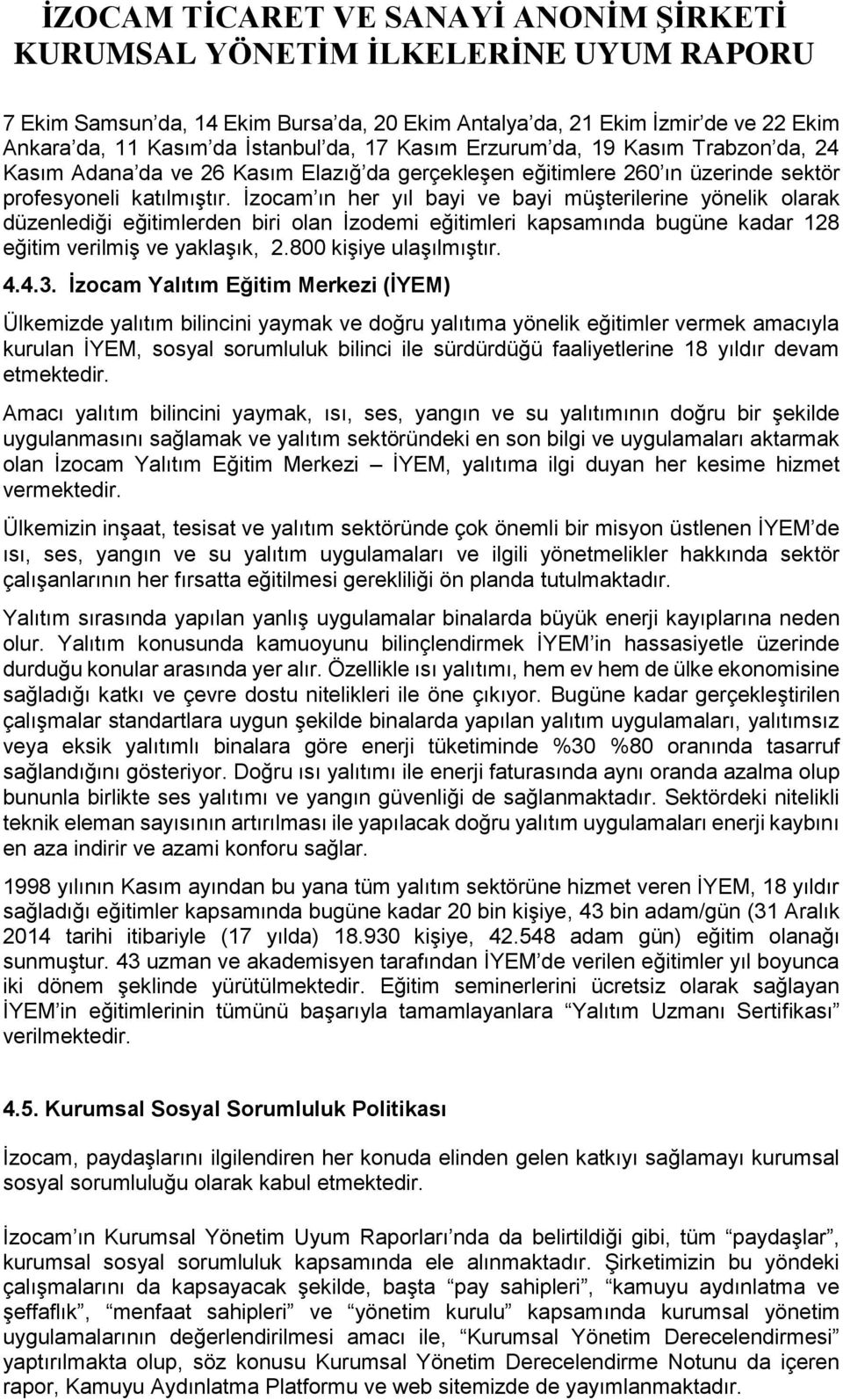 İzocam ın her yıl bayi ve bayi müşterilerine yönelik olarak düzenlediği eğitimlerden biri olan İzodemi eğitimleri kapsamında bugüne kadar 128 eğitim verilmiş ve yaklaşık, 2.800 kişiye ulaşılmıştır. 4.