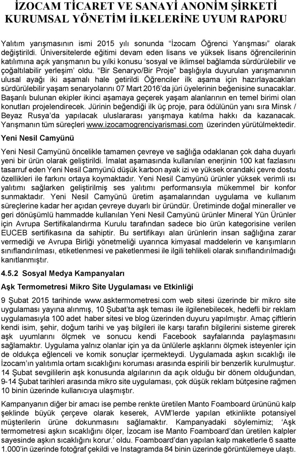 Bir Senaryo/Bir Proje başlığıyla duyurulan yarışmanının ulusal ayağı iki aşamalı hale getirildi Öğrenciler ilk aşama için hazırlayacakları sürdürülebilir yaşam senaryolarını 07 Mart 2016 da jüri