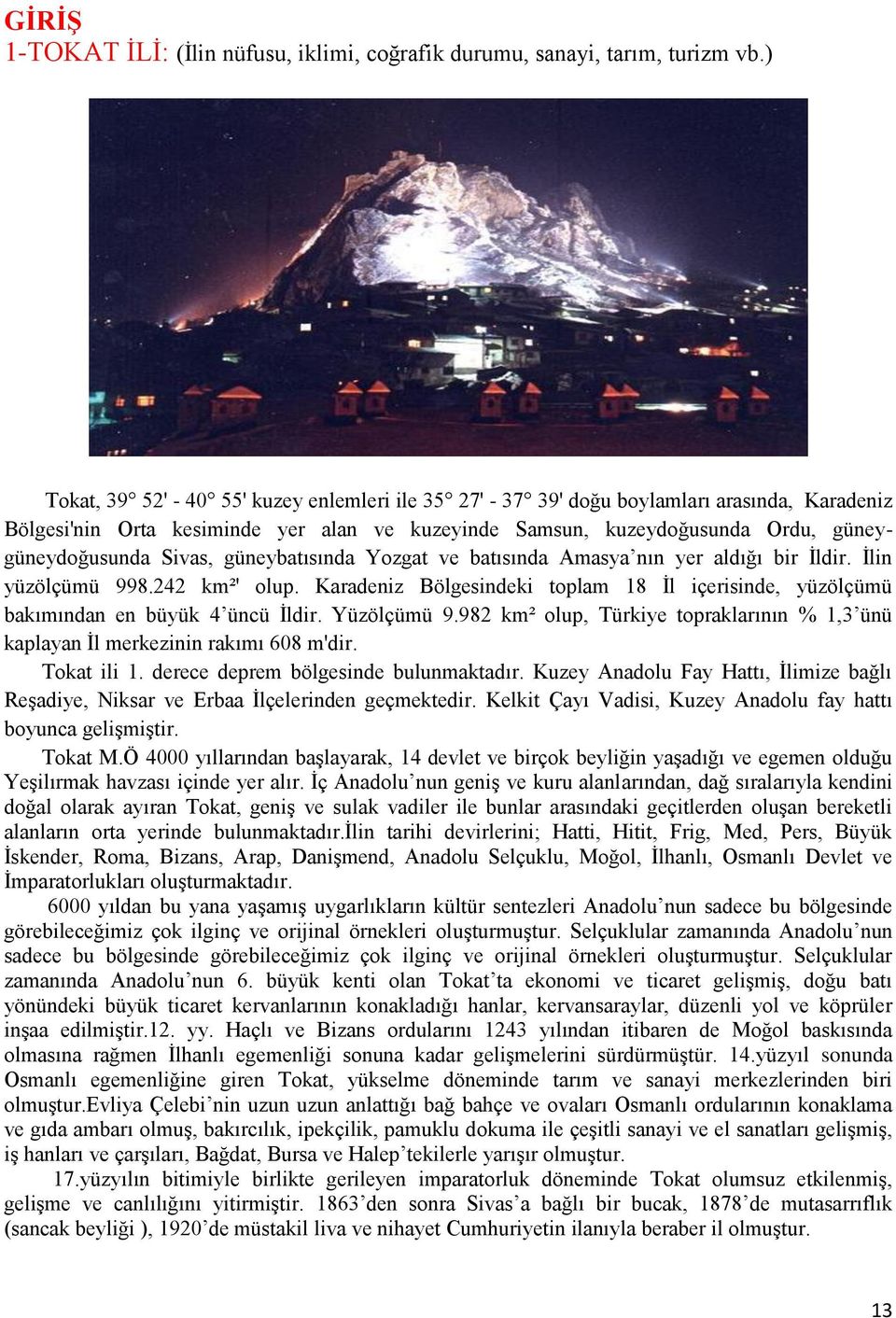 güneybatısında Yozgat ve batısında Amasya nın yer aldığı bir Ġldir. Ġlin yüzölçümü 8.242 km²' olup. Karadeniz Bölgesindeki toplam 8 Ġl içerisinde yüzölçümü bakımından en büyük 4 üncü Ġldir. Yüzölçümü.