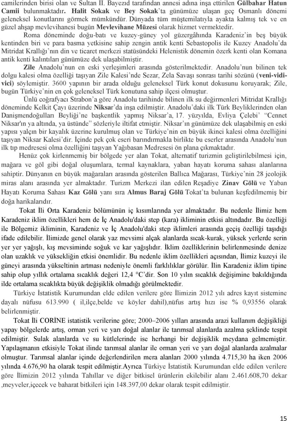 Dünyada tüm müģtemilatıyla ayakta kalmıģ tek ve en güzel ahģap mevlevihanesi bugün Mevlevihane Müzesi olarak hizmet vermektedir.