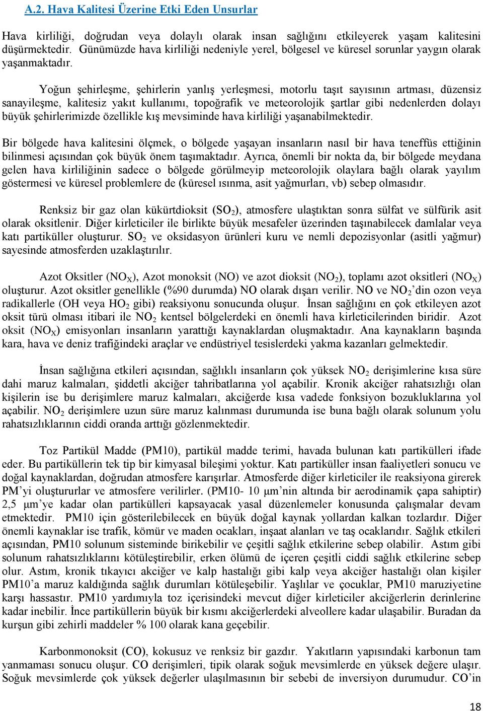 Yoğun ĢehirleĢme Ģehirlerin yanlıģ yerleģmesi motorlu taģıt sayısının artması düzensiz sanayileģme kalitesiz yakıt kullanımı topoğrafik ve meteorolojik Ģartlar gibi nedenlerden dolayı büyük