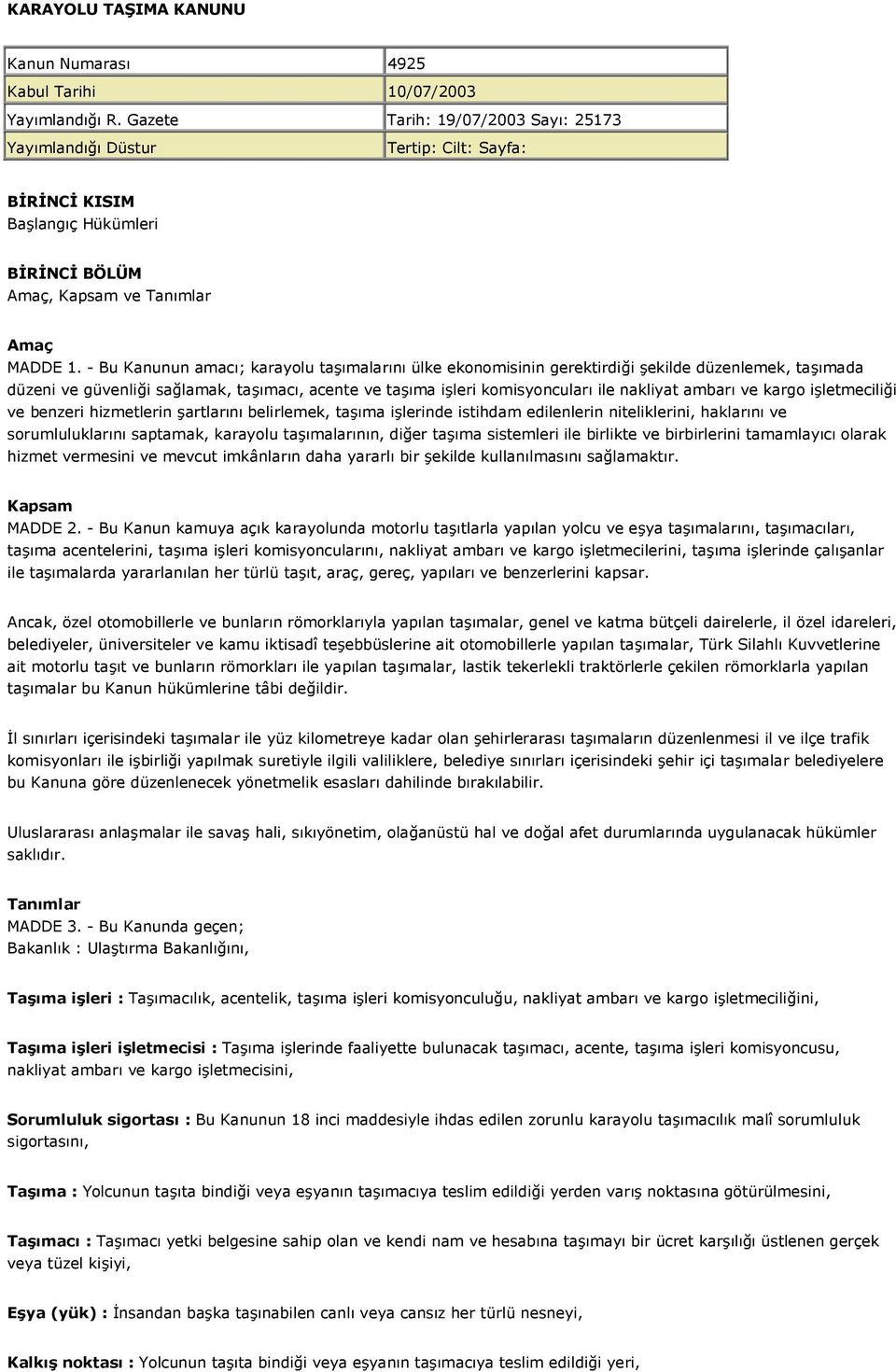 - Bu Kanunun amac; karayolu ta+malarn ülke ekonomisinin gerektirdii +ekilde düzenlemek, ta+mada düzeni ve güvenlii salamak, ta+mac, acente ve ta+ma i+leri komisyoncular ile nakliyat ambar ve kargo