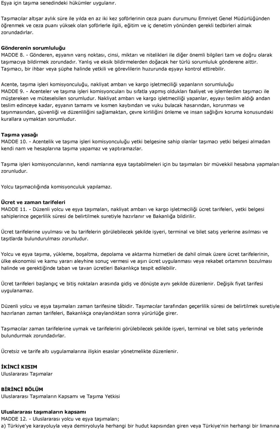 tedbirleri almak zorundadrlar. Gönderenin sorumlulu7u MADDE 8. - Gönderen, e+yann var+ noktas, cinsi, miktar ve nitelikleri ile dier önemli bilgileri tam ve doru olarak ta+macya bildirmek zorundadr.