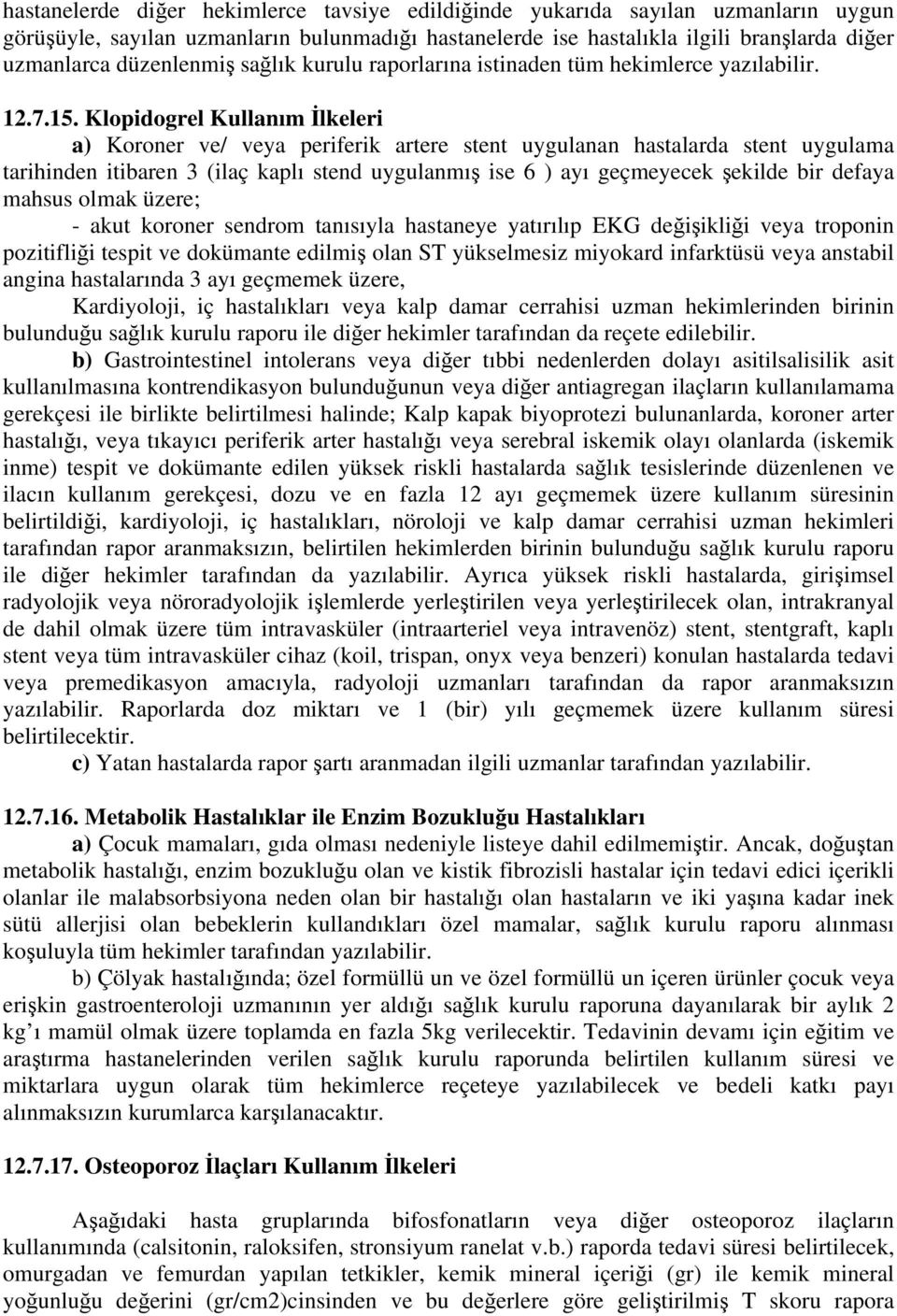 Klopidogrel Kullanım İlkeleri a) Koroner ve/ veya periferik artere stent uygulanan hastalarda stent uygulama tarihinden itibaren 3 (ilaç kaplı stend uygulanmış ise 6 ) ayı geçmeyecek şekilde bir