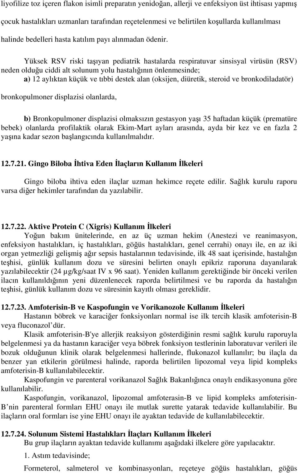 Yüksek RSV riski taşıyan pediatrik hastalarda respiratuvar sinsisyal virüsün (RSV) neden olduğu ciddi alt solunum yolu hastalığının önlenmesinde; a) 12 aylıktan küçük ve tıbbi destek alan (oksijen,