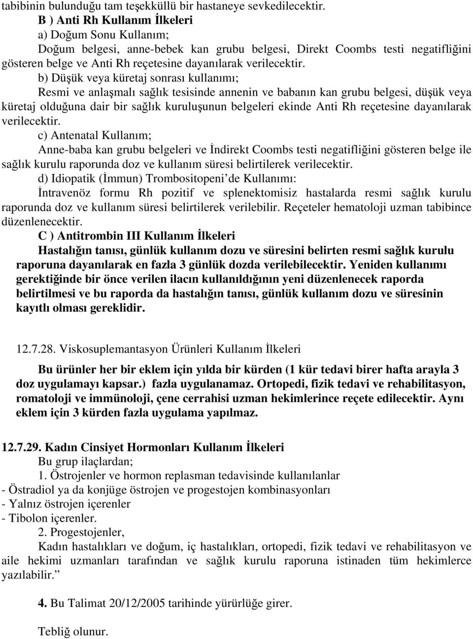 b) Düşük veya küretaj sonrası kullanımı; Resmi ve anlaşmalı sağlık tesisinde annenin ve babanın kan grubu belgesi, düşük veya küretaj olduğuna dair bir sağlık kuruluşunun belgeleri ekinde Anti Rh