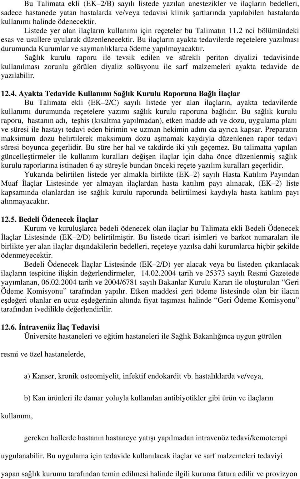 Bu ilaçların ayakta tedavilerde reçetelere yazılması durumunda Kurumlar ve saymanlıklarca ödeme yapılmayacaktır.