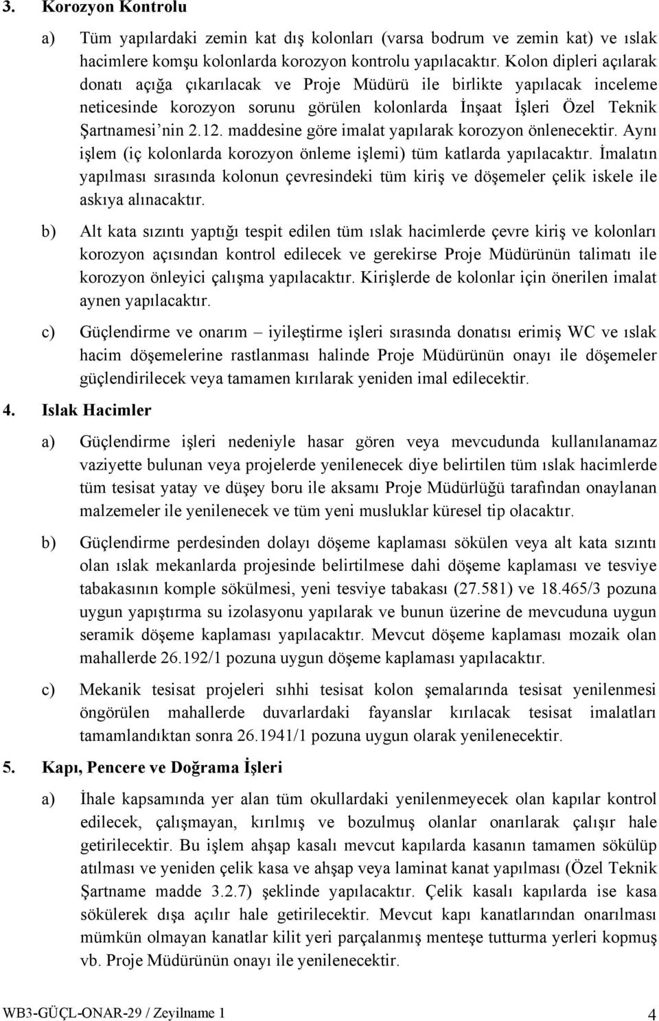 Aynı işlem (iç kolonlarda korozyon önleme işlemi) tüm katlarda İmalatın yapılması sırasında kolonun çevresindeki tüm kiriş ve döşemeler çelik iskele ile askıya alınacaktır.