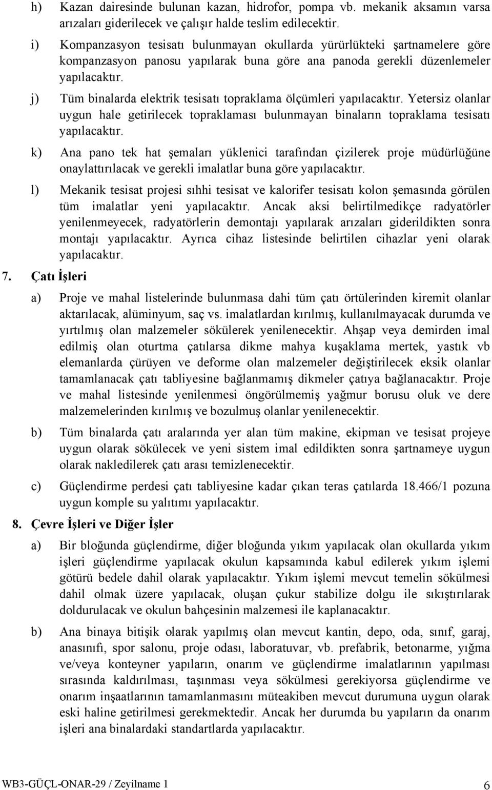 ölçümleri Yetersiz olanlar uygun hale getirilecek topraklaması bulunmayan binaların topraklama tesisatı k) Ana pano tek hat şemaları yüklenici tarafından çizilerek proje müdürlüğüne onaylattırılacak