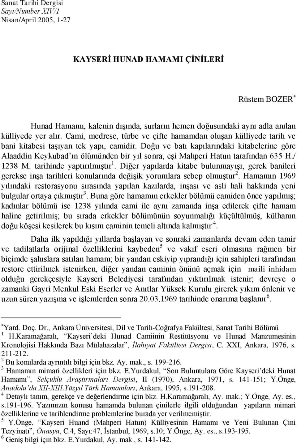 Doğu ve batı kapılarındaki kitabelerine göre Alaaddin Keykubad ın ölümünden bir yıl sonra, eşi Mahperi Hatun tarafından 635 H./ 1238 M. tarihinde yaptırılmıştır 1.