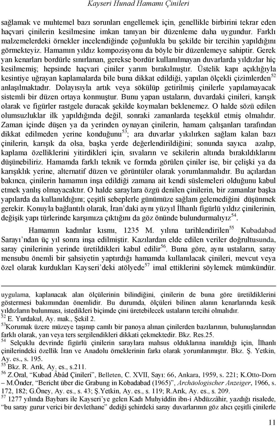 Gerek yan kenarları bordürle sınırlanan, gerekse bordür kullanılmayan duvarlarda yıldızlar hiç kesilmemiş; hepsinde haçvari çiniler yarım bırakılmıştır.