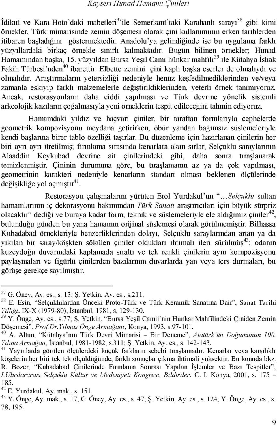 yüzyıldan Bursa Yeşil Cami hünkar mahfili 39 ile Kütahya İshak Fakih Türbesi nden 40 ibarettir. Elbette zemini çini kaplı başka eserler de olmalıydı ve olmalıdır.