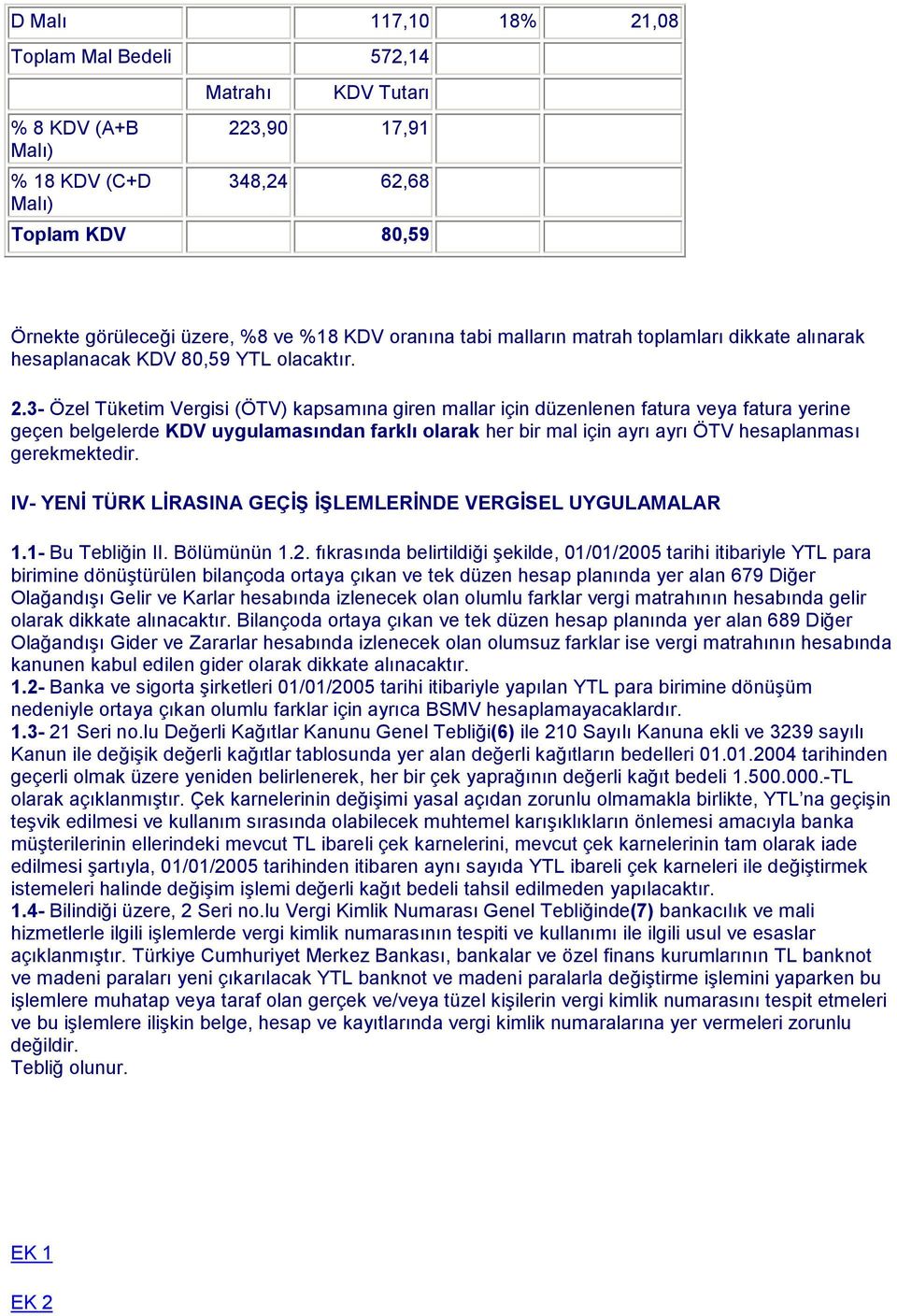 3- Özel Tüketim Vergisi (ÖTV) kapsamõna giren mallar için düzenlenen fatura veya fatura yerine geçen belgelerde KDV uygulamasõndan farklõ olarak her bir mal için ayrõ ayrõ ÖTV hesaplanmasõ