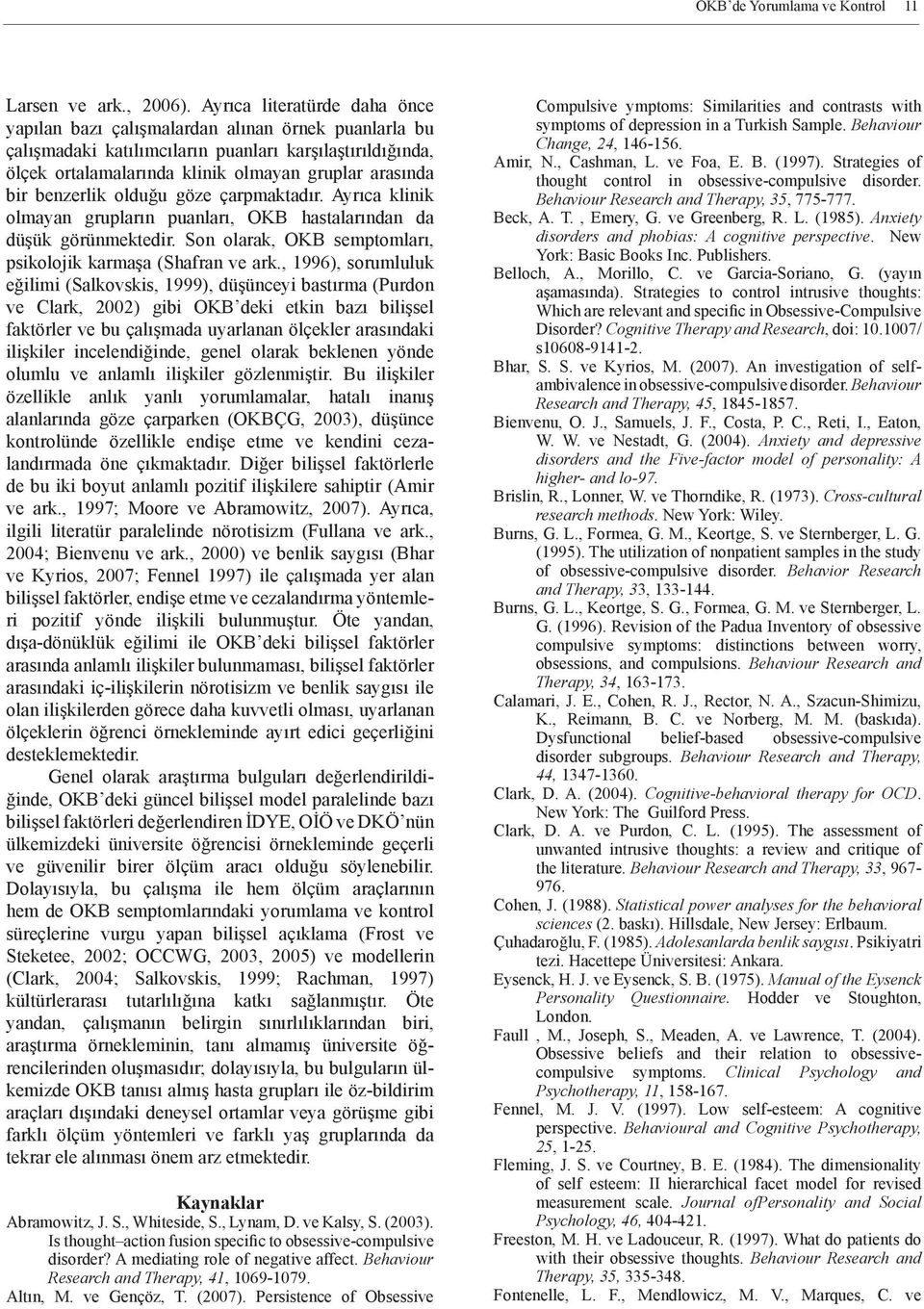 benzerlik olduğu göze çarpmaktadır. Ayrıca klinik olmayan grupların puanları, OKB hastalarından da düşük görünmektedir. Son olarak, OKB semptomları, psikolojik karmaşa (Shafran ve ark.