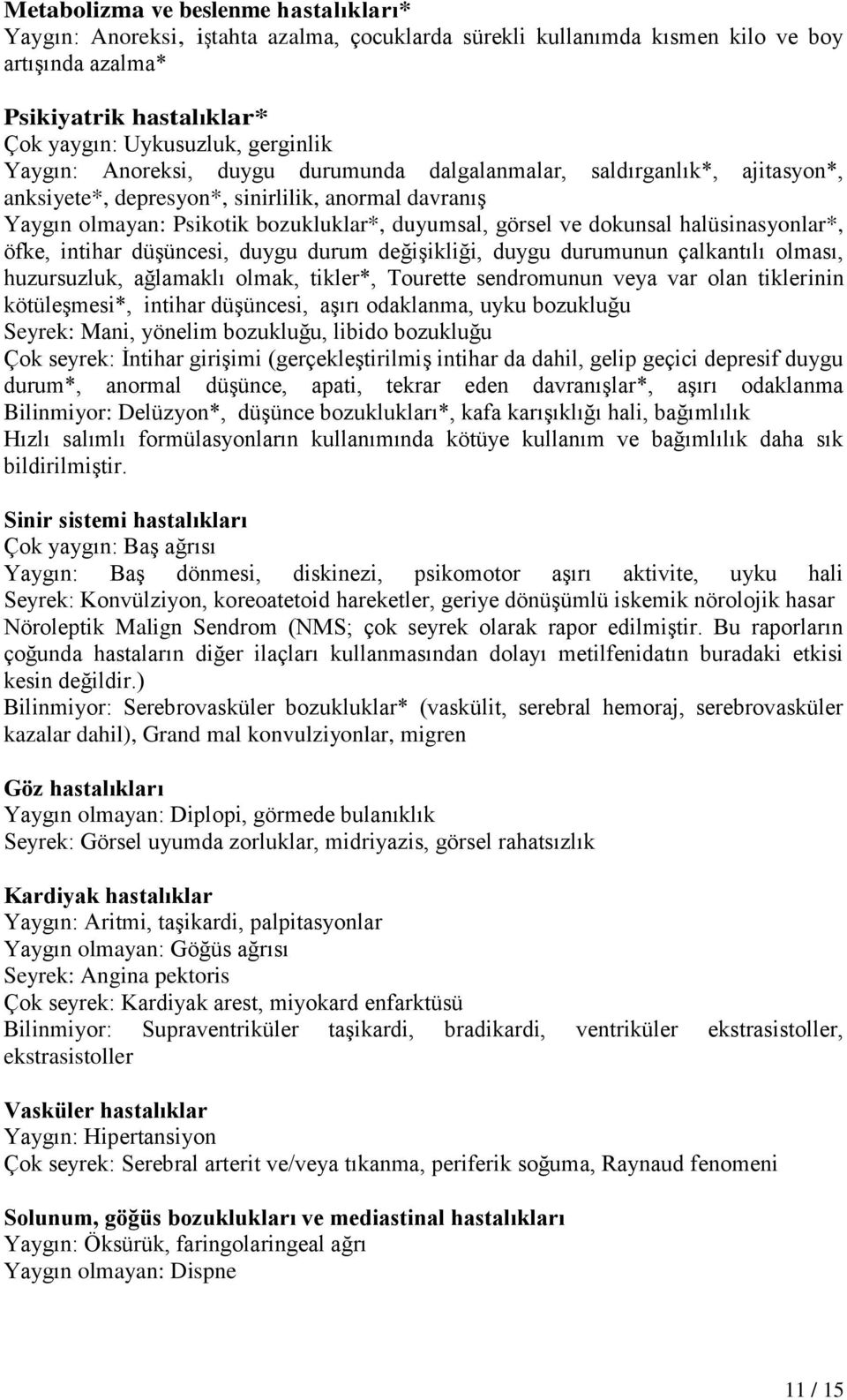 halüsinasyonlar*, öfke, intihar düşüncesi, duygu durum değişikliği, duygu durumunun çalkantılı olması, huzursuzluk, ağlamaklı olmak, tikler*, Tourette sendromunun veya var olan tiklerinin