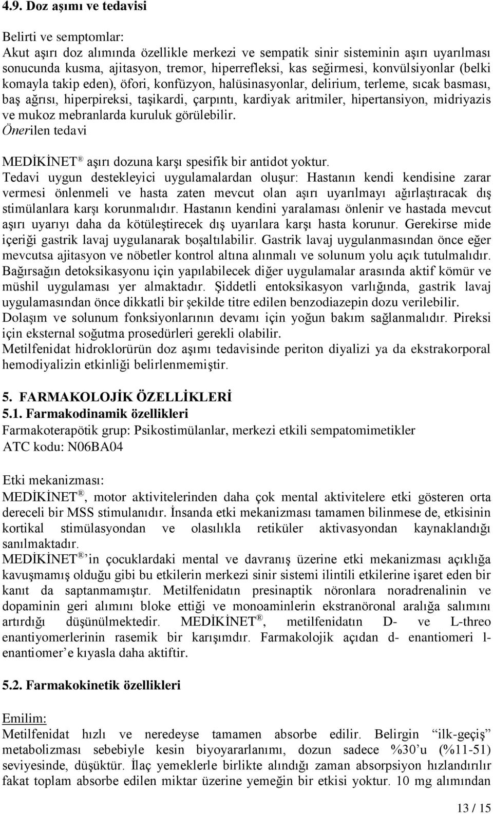 hipertansiyon, midriyazis ve mukoz mebranlarda kuruluk görülebilir. Önerilen tedavi MEDİKİNET aşırı dozuna karşı spesifik bir antidot yoktur.