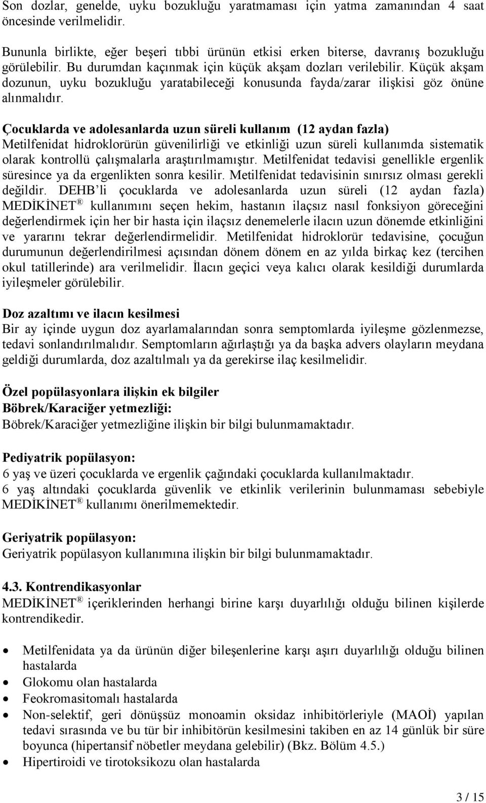 Çocuklarda ve adolesanlarda uzun süreli kullanım (12 aydan fazla) Metilfenidat hidroklorürün güvenilirliği ve etkinliği uzun süreli kullanımda sistematik olarak kontrollü çalışmalarla