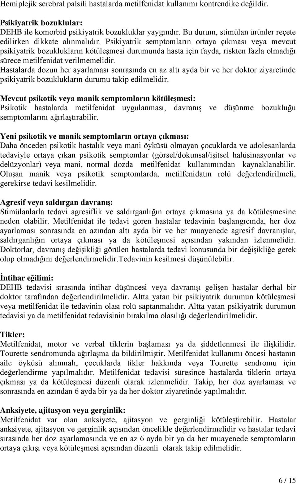 Psikiyatrik semptomların ortaya çıkması veya mevcut psikiyatrik bozuklukların kötüleşmesi durumunda hasta için fayda, riskten fazla olmadığı sürece metilfenidat verilmemelidir.