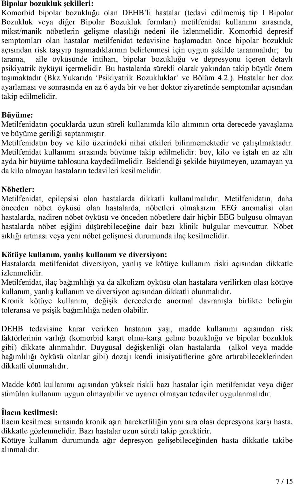 Komorbid depresif semptomları olan hastalar metilfenidat tedavisine başlamadan önce bipolar bozukluk açısından risk taşıyıp taşımadıklarının belirlenmesi için uygun şekilde taranmalıdır; bu tarama,