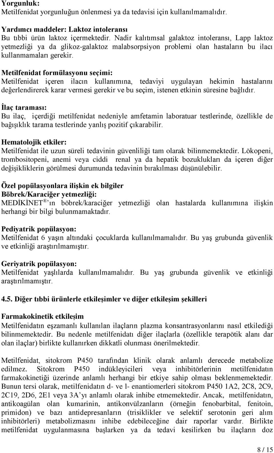 Metilfenidat formülasyonu seçimi: Metilfenidat içeren ilacın kullanımına, tedaviyi uygulayan hekimin hastalarını değerlendirerek karar vermesi gerekir ve bu seçim, istenen etkinin süresine bağlıdır.