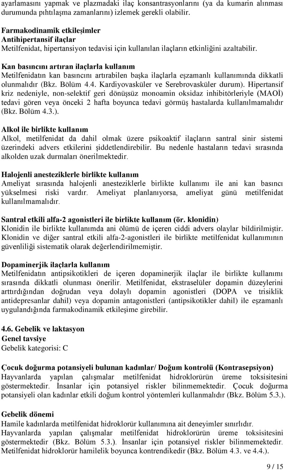 Kan basıncını artıran ilaçlarla kullanım Metilfenidatın kan basıncını artırabilen başka ilaçlarla eşzamanlı kullanımında dikkatli olunmalıdır (Bkz. Bölüm 4.4. Kardiyovasküler ve Serebrovasküler durum).