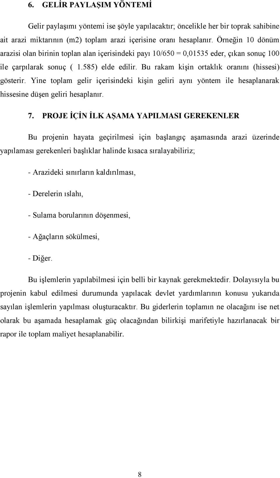 Bu rakam kişin ortaklık oranını (hissesi) gösterir. Yine toplam gelir içerisindeki kişin geliri aynı yöntem ile hesaplanarak hissesine düşen geliri hesaplanır. 7.