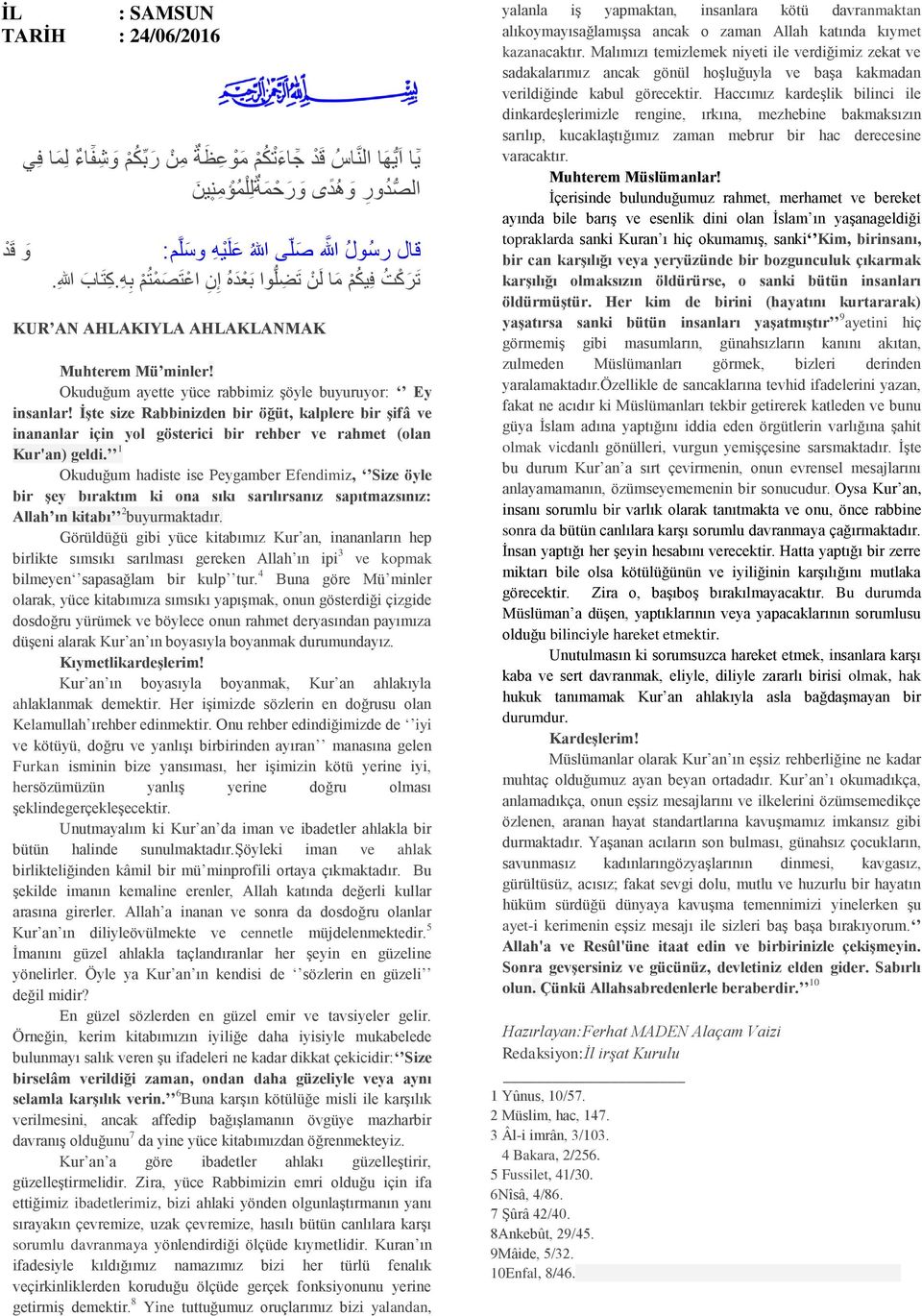 İşte size Rabbinizden bir öğüt, kalplere bir şifâ ve inananlar için yol gösterici bir rehber ve rahmet (olan Kur'an) geldi.