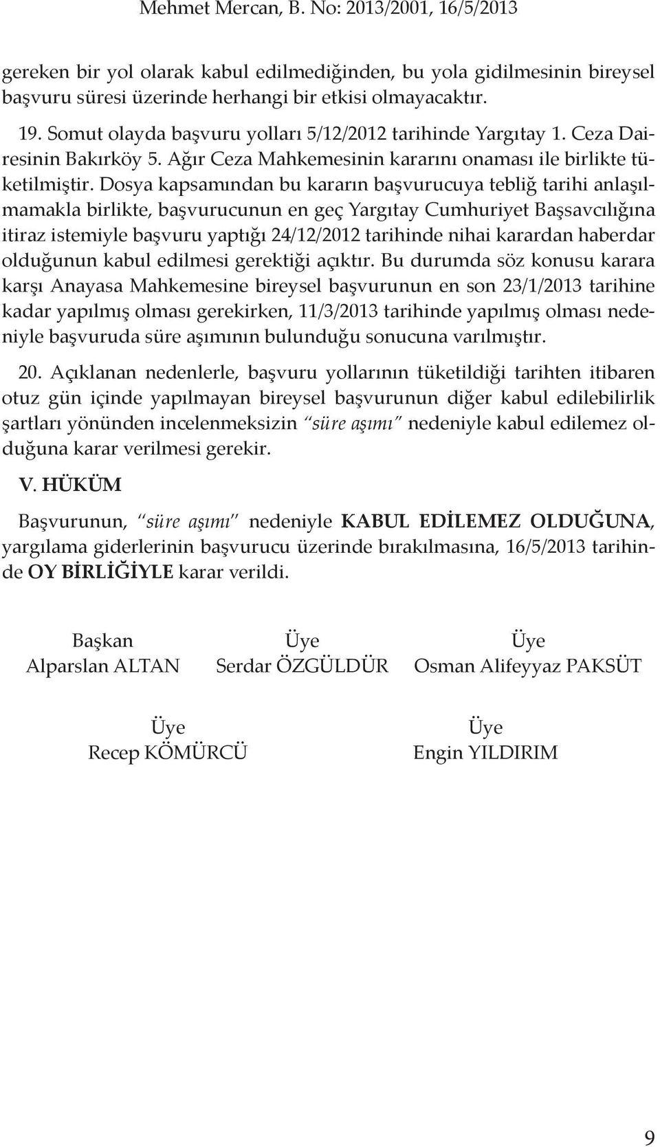 Dosya kapsamından bu kararın başvurucuya tebliğ tarihi anlaşılmamakla birlikte, başvurucunun en geç Yargıtay Cumhuriyet Başsavcılığına itiraz istemiyle başvuru yaptığı 24/12/2012 tarihinde nihai