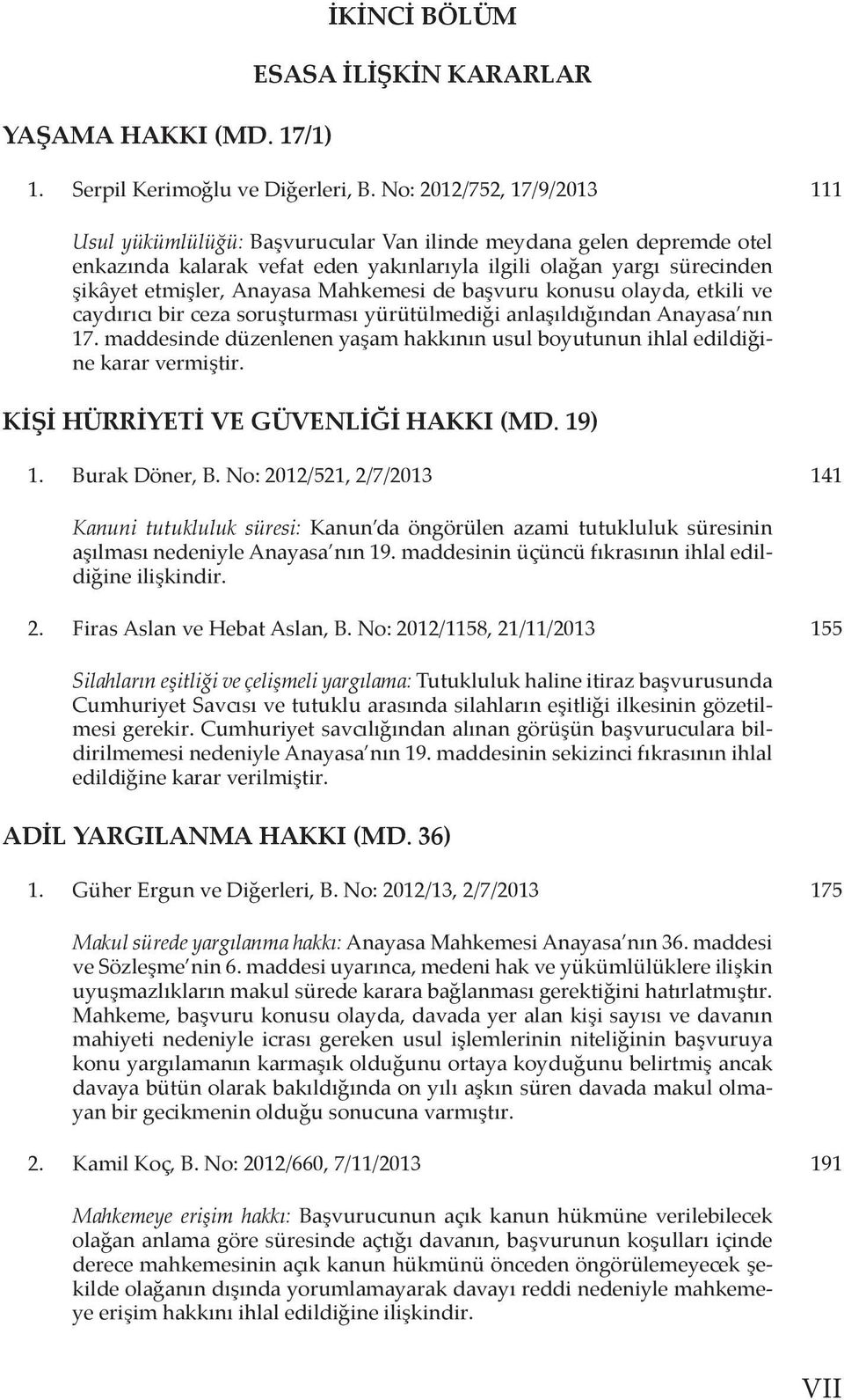 Mahkemesi de başvuru konusu olayda, etkili ve caydırıcı bir ceza soruşturması yürütülmediği anlaşıldığından Anayasa nın 17.