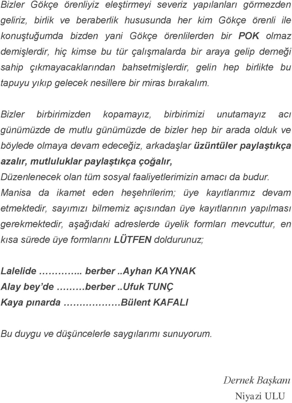 Bizler birbirimizden kopamayız, birbirimizi unutamayız acı günümüzde de mutlu günümüzde de bizler hep bir arada olduk ve böylede olmaya devam edeceğiz, arkadaşlar üzüntüler paylaştıkça azalır,