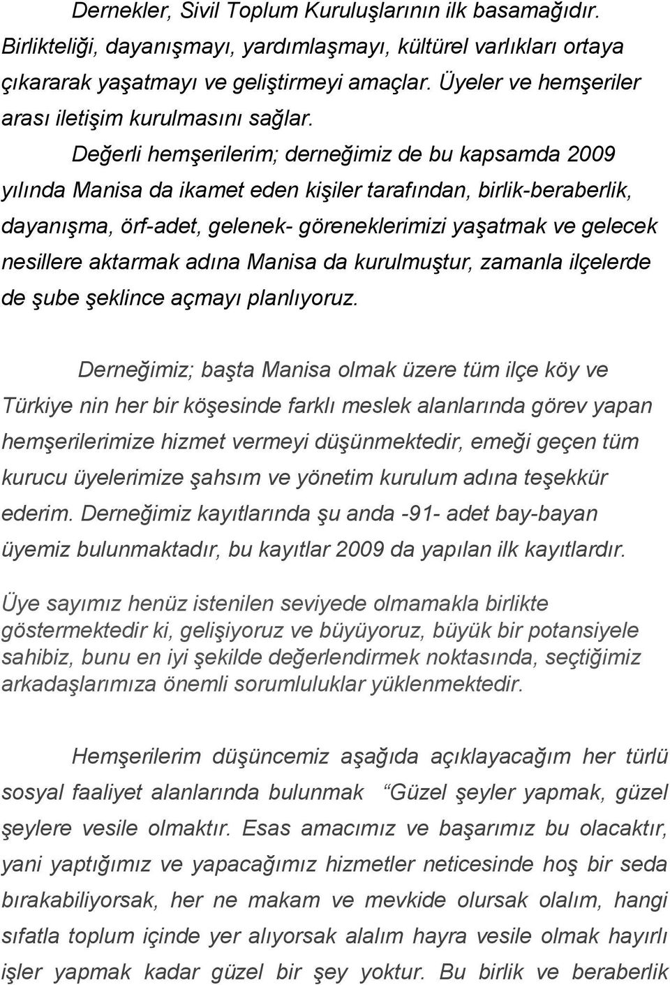 Değerli hemşerilerim; derneğimiz de bu kapsamda 2009 yılında Manisa da ikamet eden kişiler tarafından, birlik-beraberlik, dayanışma, örf-adet, gelenek- göreneklerimizi yaşatmak ve gelecek nesillere