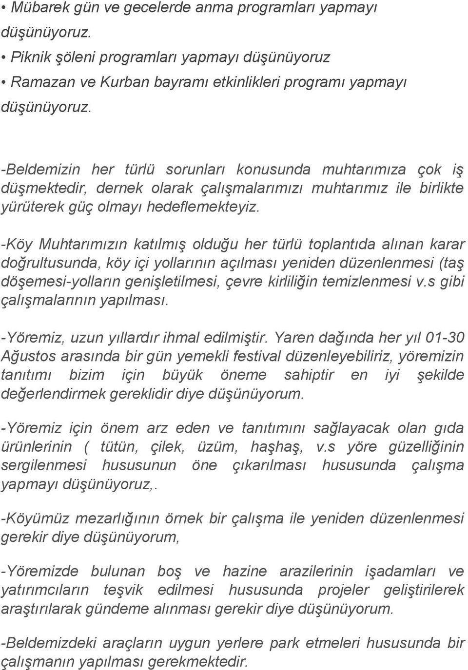 -Köy Muhtarımızın katılmış olduğu her türlü toplantıda alınan karar doğrultusunda, köy içi yollarının açılması yeniden düzenlenmesi (taş döşemesi-yolların genişletilmesi, çevre kirliliğin