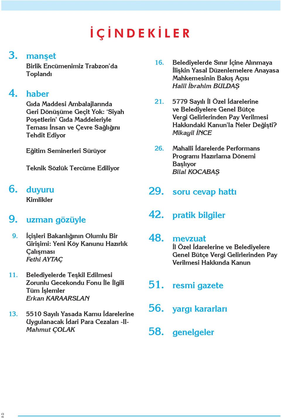 duyuru Kimlikler 9. uzman gözüyle 9. İçişleri Bakanlığının Olumlu Bir Girişimi: Yeni Köy Kanunu Hazırlık Çalışması Fethi AYTAÇ 11.