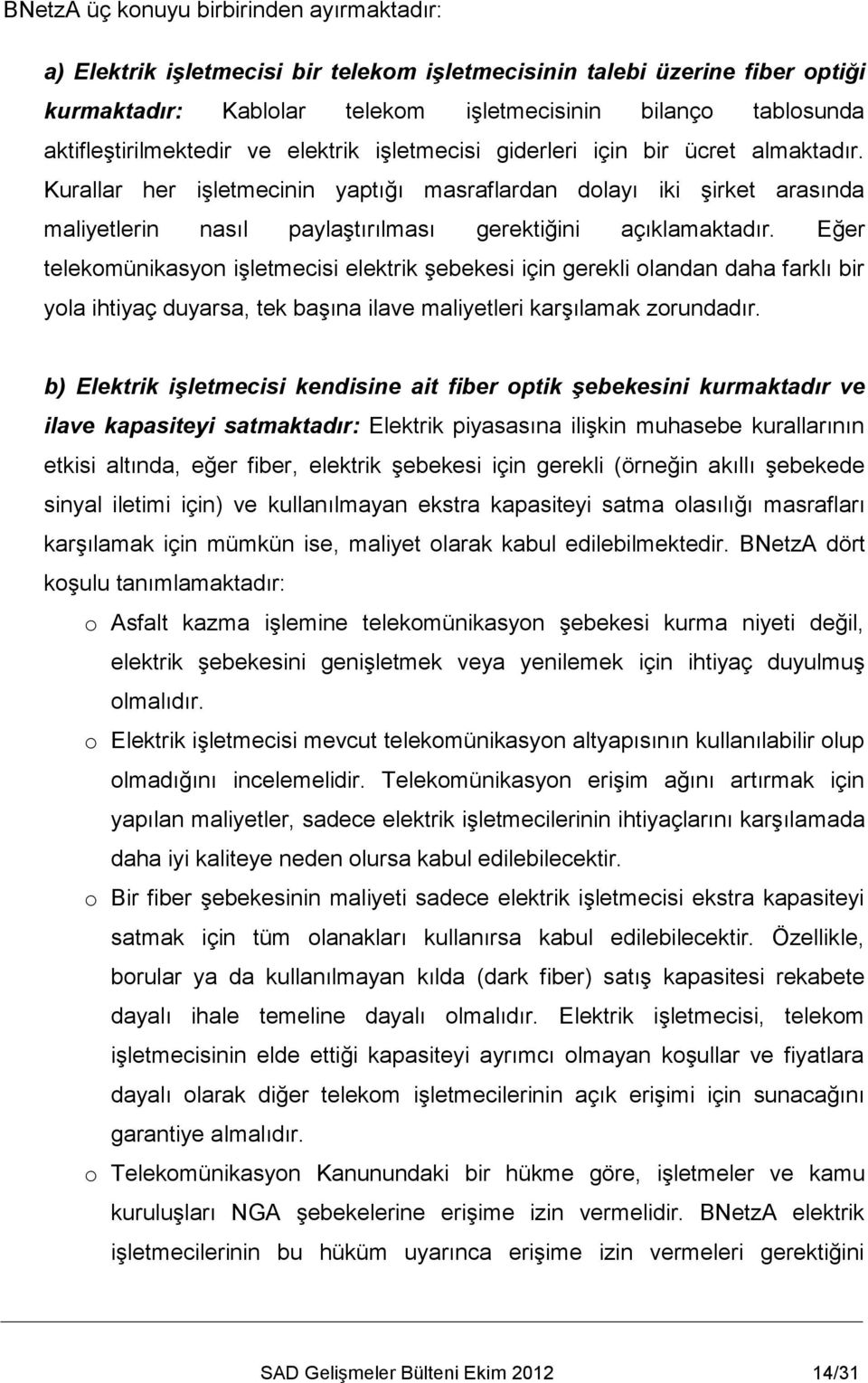 Kurallar her işletmecinin yaptığı masraflardan dolayı iki şirket arasında maliyetlerin nasıl paylaştırılması gerektiğini açıklamaktadır.