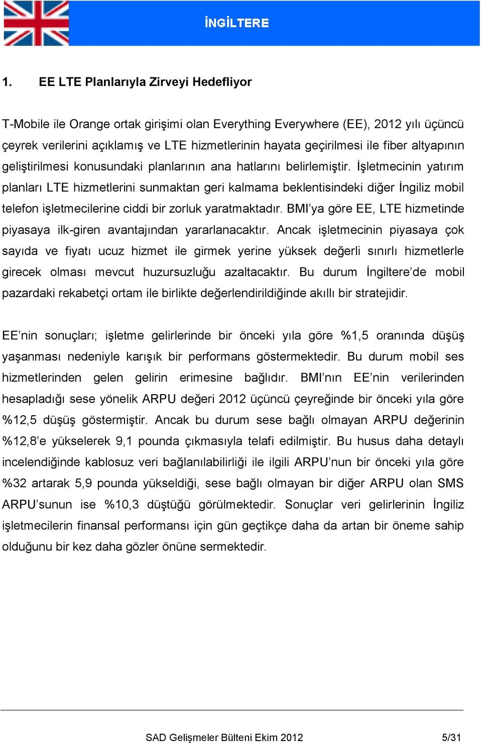 İşletmecinin yatırım planları LTE hizmetlerini sunmaktan geri kalmama beklentisindeki diğer İngiliz mobil telefon işletmecilerine ciddi bir zorluk yaratmaktadır.