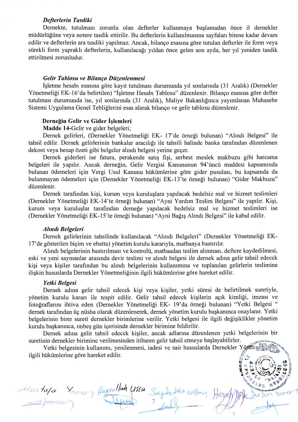 Ancak, bilanço esasına göre tutulan defterler ile form veya sürekli form yapraklı defterlerin, kullanılacağı yıldan önce gelen son ayda, her yıl yeniden tasdik ettirilmesi zorunludur.