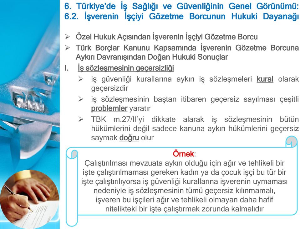 27/ii yi dikkate alarak iş sözleşmesinin bütün hükümlerini değil sadece kanuna aykırı hükümlerini geçersiz saymak doğru olur Örnek: Çalıştırılması mevzuata aykırı olduğu için ağır ve tehlikeli bir